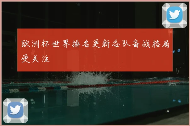 欧洲杯世界排名更新各队备战格局受关注